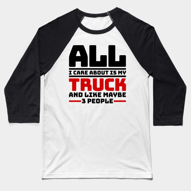 All I care about is my truck and like maybe 3 people Baseball T-Shirt by colorsplash